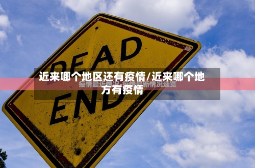 近来哪个地区还有疫情/近来哪个地方有疫情