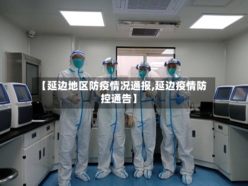 【延边地区防疫情况通报,延边疫情防控通告】