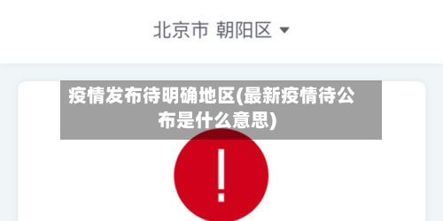 疫情发布待明确地区(最新疫情待公布是什么意思)