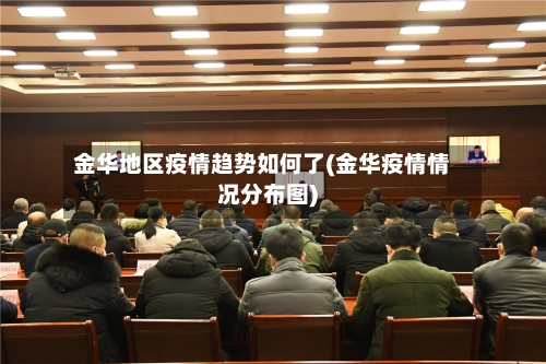 金华地区疫情趋势如何了(金华疫情情况分布图)