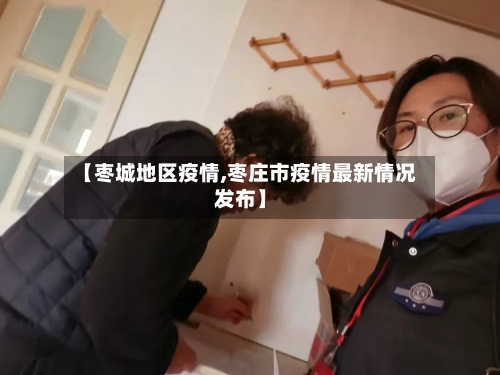【枣城地区疫情,枣庄市疫情最新情况发布】