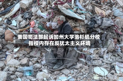 美国司法部起诉加州大学洛杉矶分校 指校内存在反犹太主义环境