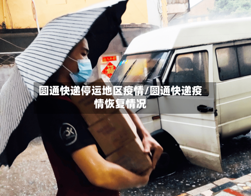 圆通快递停运地区疫情/圆通快递疫情恢复情况