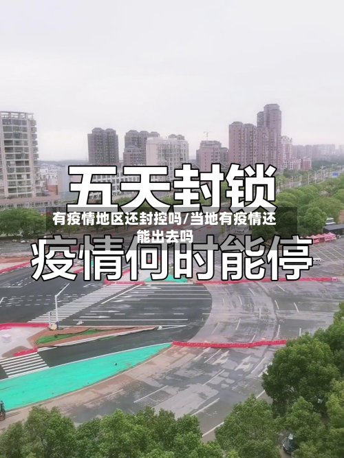 有疫情地区还封控吗/当地有疫情还能出去吗