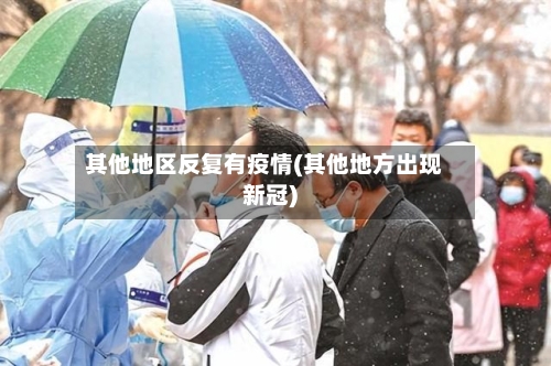 其他地区反复有疫情(其他地方出现新冠)
