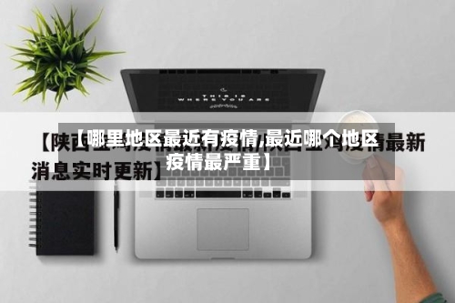 【哪里地区最近有疫情,最近哪个地区疫情最严重】
