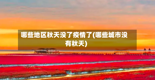 哪些地区秋天没了疫情了(哪些城市没有秋天)