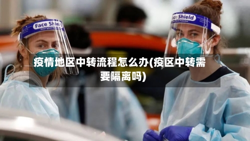 疫情地区中转流程怎么办(疫区中转需要隔离吗)