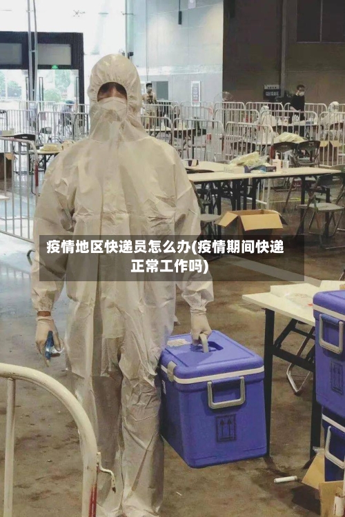 疫情地区快递员怎么办(疫情期间快递正常工作吗)