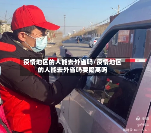 疫情地区的人能去外省吗/疫情地区的人能去外省吗要隔离吗