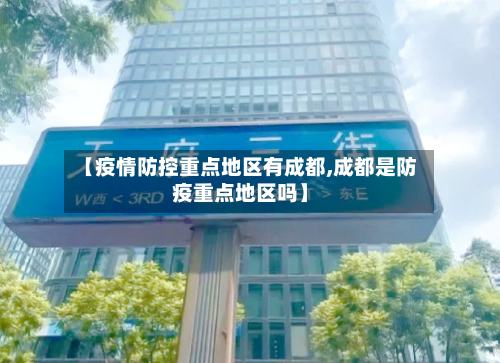 【疫情防控重点地区有成都,成都是防疫重点地区吗】