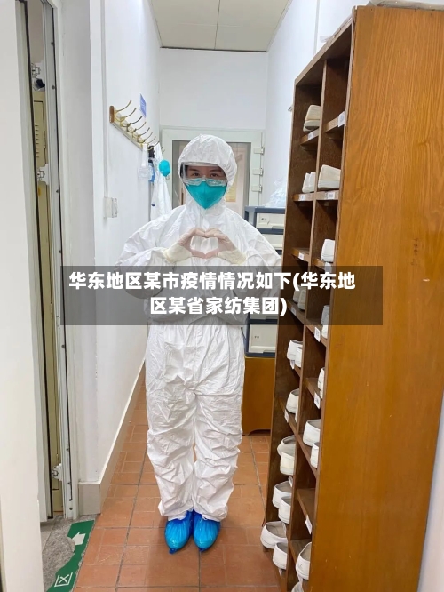 华东地区某市疫情情况如下(华东地区某省家纺集团)