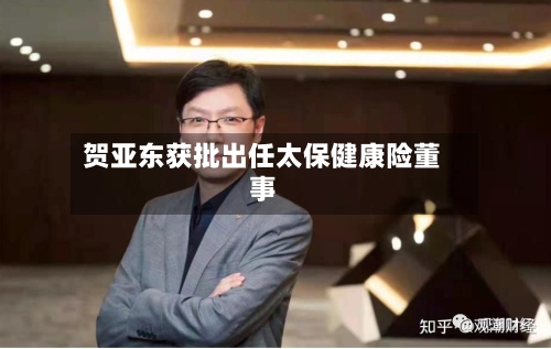 贺亚东获批出任太保健康险董事