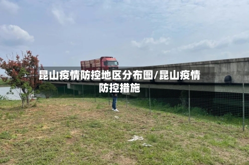 昆山疫情防控地区分布图/昆山疫情防控措施