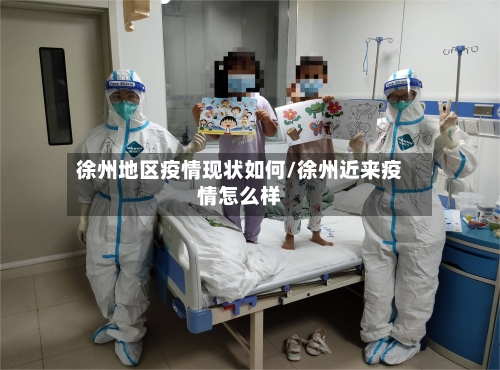 徐州地区疫情现状如何/徐州近来疫情怎么样