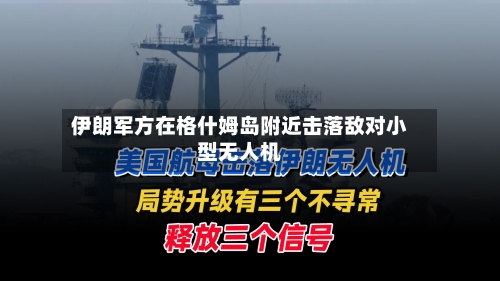 伊朗军方在格什姆岛附近击落敌对小型无人机