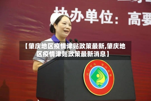 【肇庆地区疫情津贴政策最新,肇庆地区疫情津贴政策最新消息】