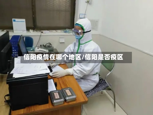 信阳疫情在哪个地区/信阳是否疫区