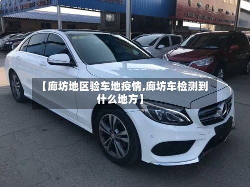【廊坊地区验车地疫情,廊坊车检测到什么地方】