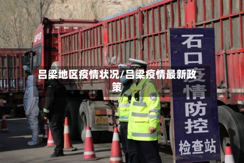 吕梁地区疫情状况/吕梁疫情最新政策