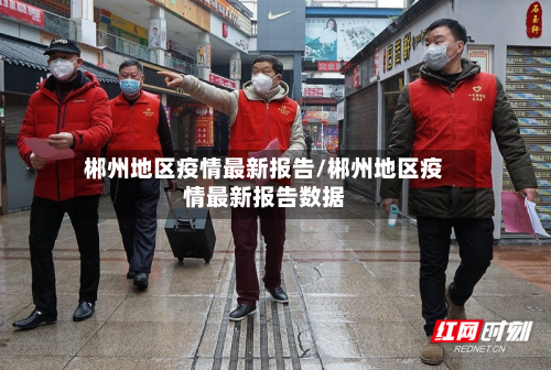 郴州地区疫情最新报告/郴州地区疫情最新报告数据