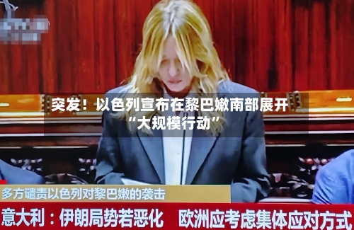 突发！以色列宣布在黎巴嫩南部展开“大规模行动”