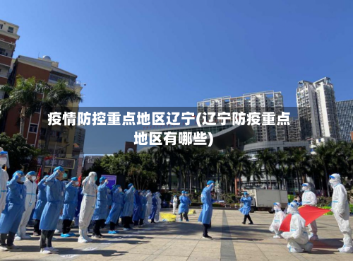 疫情防控重点地区辽宁(辽宁防疫重点地区有哪些)