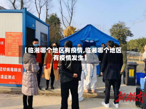 【临湘哪个地区有疫情,临湘哪个地区有疫情发生】