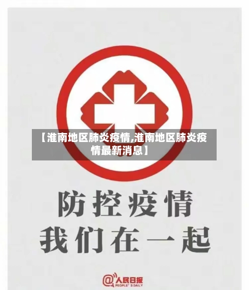 【淮南地区肺炎疫情,淮南地区肺炎疫情最新消息】