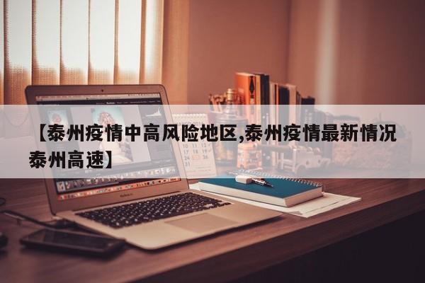 【泰州疫情中高风险地区,泰州疫情最新情况泰州高速】