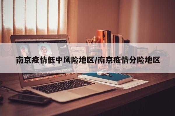 南京疫情低中风险地区/南京疫情分险地区