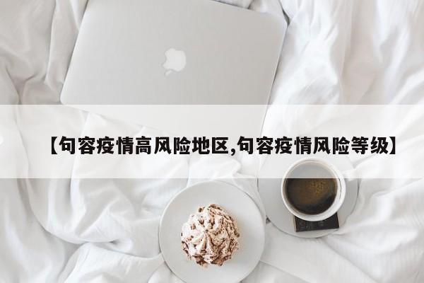 【句容疫情高风险地区,句容疫情风险等级】