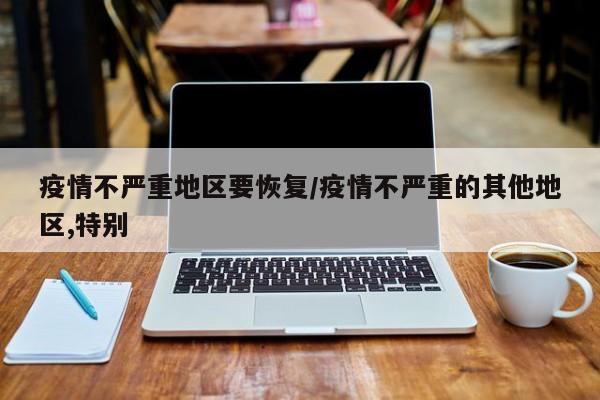 疫情不严重地区要恢复/疫情不严重的其他地区,特别
