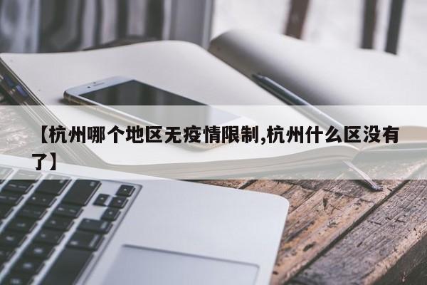 【杭州哪个地区无疫情限制,杭州什么区没有了】